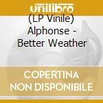 (LP Vinile) Alphonse - Better Weather lp vinile di Alphonse