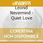 Leonid Nevermind - Quiet Love cd musicale di Leonid Nevermind