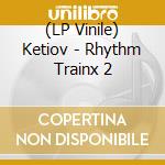 (LP Vinile) Ketiov - Rhythm Trainx 2 vinile