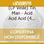 (LP Vinile) Tin Man - Acid Acid Acid (4 Lp) lp vinile di Tin Man
