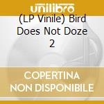 (LP Vinile) Bird Does Not Doze 2 vinile
