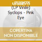 (LP Vinile) Syclops - Pink Eye vinile