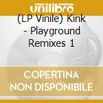 (LP Vinile) Kink - Playground Remixes 1 lp vinile di Kink