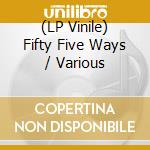 (LP Vinile) Fifty Five Ways / Various vinile