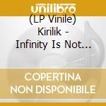 (LP Vinile) Kirilik - Infinity Is Not A Number lp vinile di Kirilik