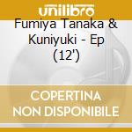 Fumiya Tanaka & Kuniyuki - Ep (12')