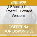 (LP Vinile) Rolf Trostel - Edward Versions lp vinile di Rolf Trostel
