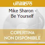 Mike Sharon - Be Yourself cd musicale di Mike Sharon