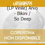 (LP Vinile) Arvo - Bikini / So Deep lp vinile di Arvo