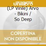 (LP Vinile) Arvo - Bikini / So Deep vinile