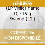 (LP Vinile) Hame Dj - Dog Swamp (12') vinile