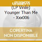 (LP Vinile) Younger Than Me - Xxx006 vinile