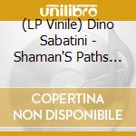 (LP Vinile) Dino Sabatini - Shaman'S Paths (2 Lp) lp vinile di Dino Sabatini
