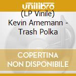 (LP Vinile) Kevin Arnemann - Trash Polka lp vinile di Kevin Arnemann