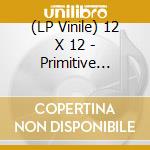 (LP Vinile) 12 X 12 - Primitive Streak lp vinile di 12 X 12