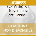 (LP Vinile) Krl - Never Leave Feat. Janine Small (The Remixes) cd