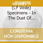(LP Vinile) Specimens - In The Dust Of Idols lp vinile di Specimens
