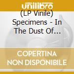 (LP Vinile) Specimens - In The Dust Of Idols vinile
