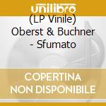 (LP Vinile) Oberst & Buchner - Sfumato vinile
