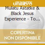Mulatu Astatke & Black Jesus Experience - To Know Without Knowing cd musicale