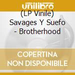 (LP Vinile) Savages Y Suefo - Brotherhood