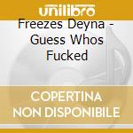 Freezes Deyna - Guess Whos Fucked cd