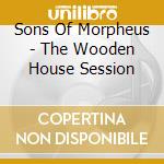 Sons Of Morpheus - The Wooden House Session cd musicale di Sons Of Morpheus
