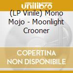 (LP Vinile) Mono Mojo - Moonlight Crooner vinile