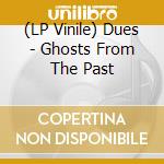 (LP Vinile) Dues - Ghosts From The Past vinile