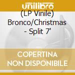 (LP Vinile) Bronco/Christmas - Split 7' vinile