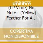 (LP Vinile) No Mute - (Yellow) Feather For A Stone lp vinile