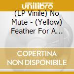 (LP Vinile) No Mute - (Yellow) Feather For A Stone vinile