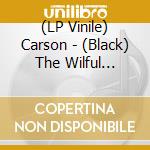 (LP Vinile) Carson - (Black) The Wilful Pursuit Of Ignorance lp vinile