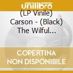 (LP Vinile) Carson - (Black) The Wilful Pursuit Of Ignorance vinile