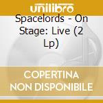 Spacelords - On Stage: Live (2 Lp) cd musicale di Spacelords