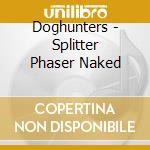 Doghunters - Splitter Phaser Naked cd