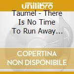 Taumel - There Is No Time To Run Away From Here (Digipak) cd musicale