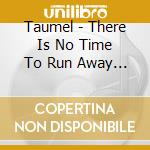 Taumel - There Is No Time To Run Away From Here (Digipak) cd