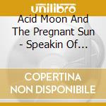 Acid Moon And The Pregnant Sun - Speakin Of The Devil cd