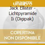 Jack Ellister - Lichtpyramide Ii (Digipak) cd musicale