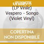 (LP Vinile) Vespero - Songo (Violet Vinyl) vinile