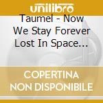 Taumel - Now We Stay Forever Lost In Space Together cd