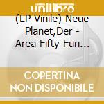 (LP Vinile) Neue Planet,Der - Area Fifty-Fun (Ltd.Gtf.Curacao Lp) vinile