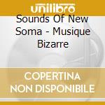 Sounds Of New Soma - Musique Bizarre cd musicale