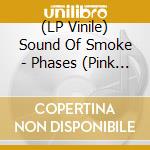 (LP Vinile) Sound Of Smoke - Phases (Pink Marble Vinyl) lp vinile