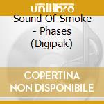 Sound Of Smoke - Phases (Digipak) cd