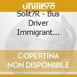 Solit?R - Bus Driver Immigrant Mechanic (Digipak) cd