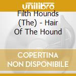 Filth Hounds (The) - Hair Of The Hound cd musicale di Filth Hounds (The)