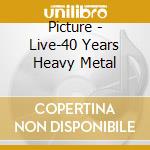 Picture - Live-40 Years Heavy Metal cd