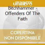 Bitchhammer - Offenders Of The Faith cd musicale di Bitchhammer